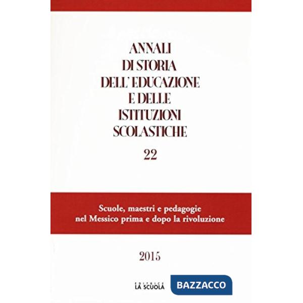 Annali di storia dell'educazione e delle istituzioni scolastiche (2015). Vol. 22: Scuole, maestri e pedagogie nel Messico prima 