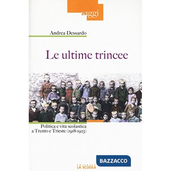 Ultime trincee. Politica e vita scolastica a Trento e Trieste (1918-1923) (Le)