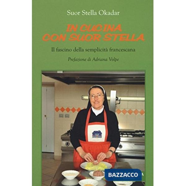 In cucina con suor Stella. Il fascino della semplicità francescana