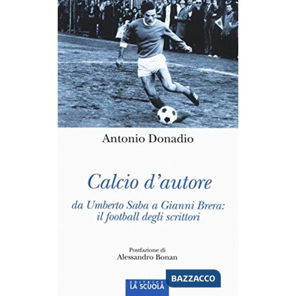Calcio d'autore: da Umberto Saba a Gianni Brera: il football degli scrittori