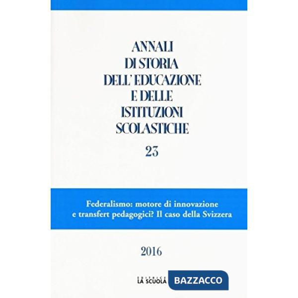 Annali di storia dell'educazione e delle istituzioni scolastiche. Vol. 23: Federalismo: motore di innovazione e transfert pedago