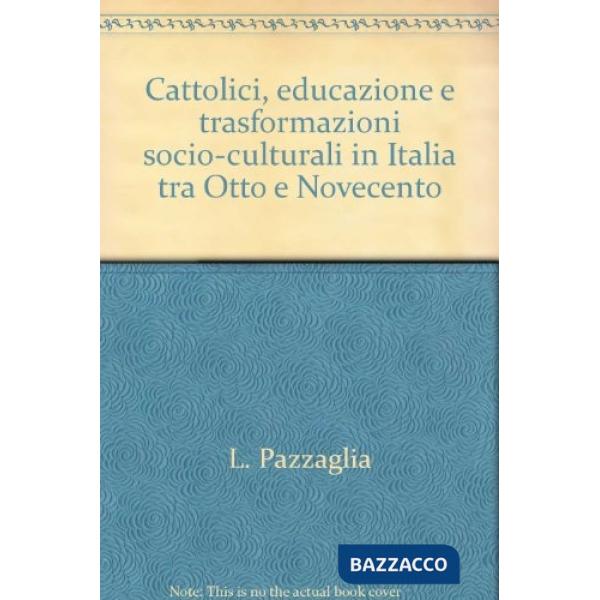 CATTOLICI, EDUCAZIONE E TRASFORMAZIONI SOCIO-CULTURALI IN ITALIA TRA O