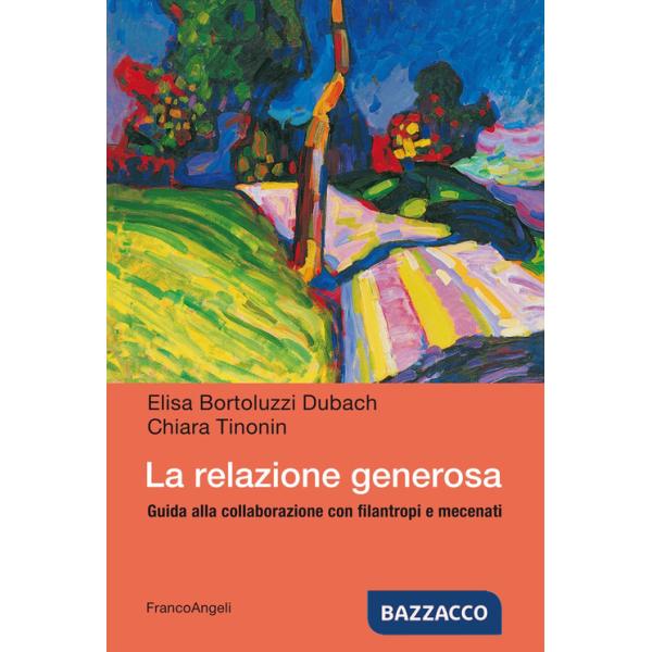 Relazione generosa. Guida alla collaborazione con filantropi e mecenati (La)