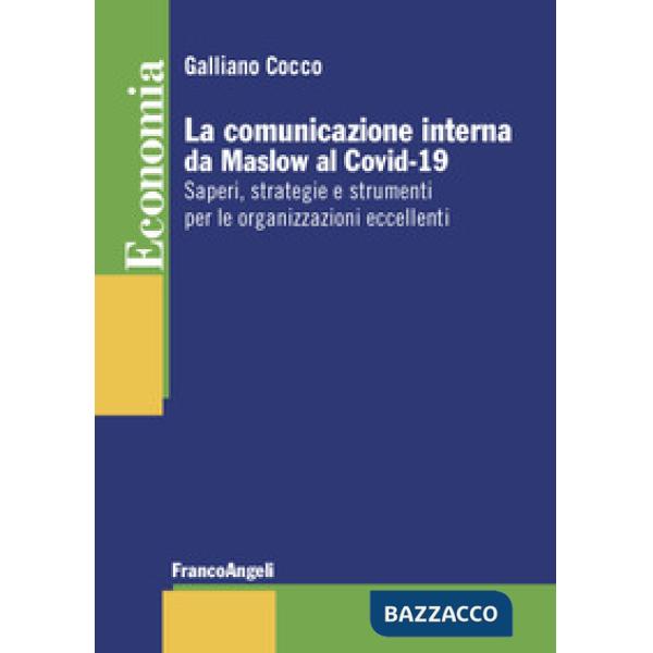 Comunicazione interna da Maslow al Covid-19. Saperi, strategie e strumenti per le organizzazioni eccellenti (La)