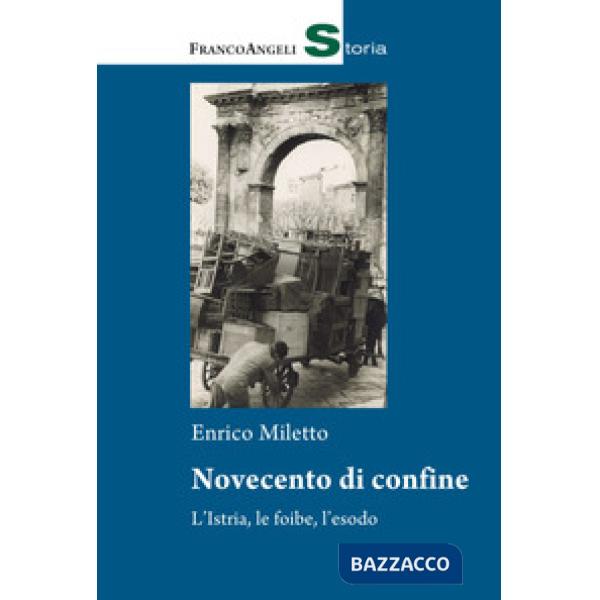 Novecento di confine. L'Istria, le foibe, l'esodo