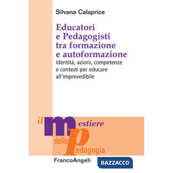 Educatori e pedagogisti tra formazione e autoformazione. Identità, azioni, competenze e contesti per educare all'imprevedibile