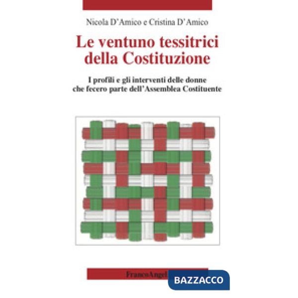 Ventuno tessitrici della Costituzione. I profili e gli interventi delle donne che fecero parte dell'Assemblea Costituente (Le)