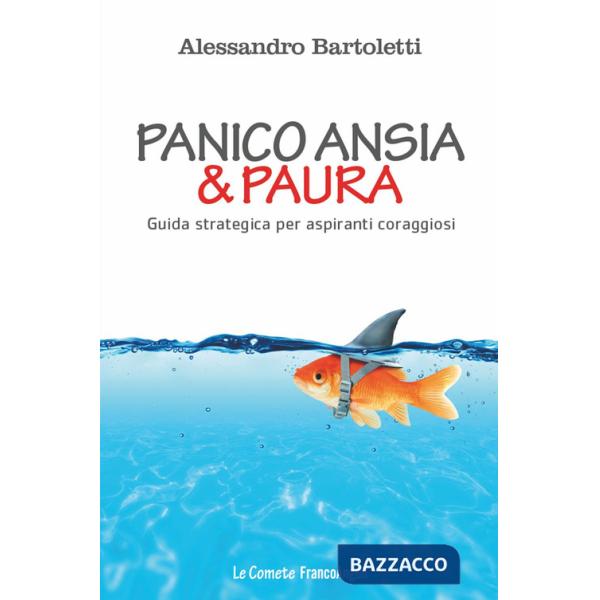 Panico, ansia & paura. Guida strategica per aspiranti coraggiosi