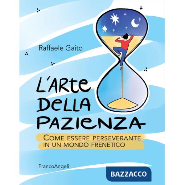 Arte della pazienza. Come essere perseverante in un mondo frenetico (L')