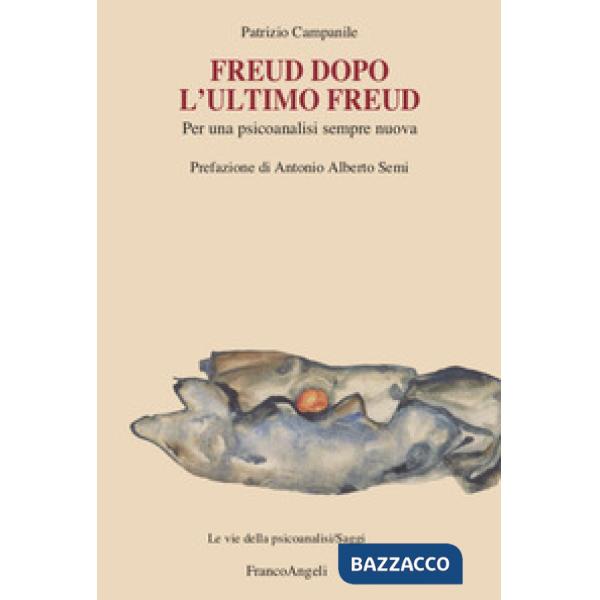 Freud dopo l'ultimo Freud. Per una psicoanalisi sempre nuova