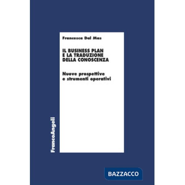 Business plan e la traduzione della conoscenza. Nuove prospettive e strumenti operativi (Il)