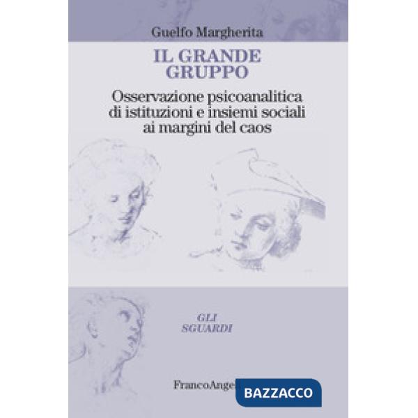 Grande gruppo. Osservazione psicoanalitica di istituzioni e insiemi sociali ai margini del caos (Il)