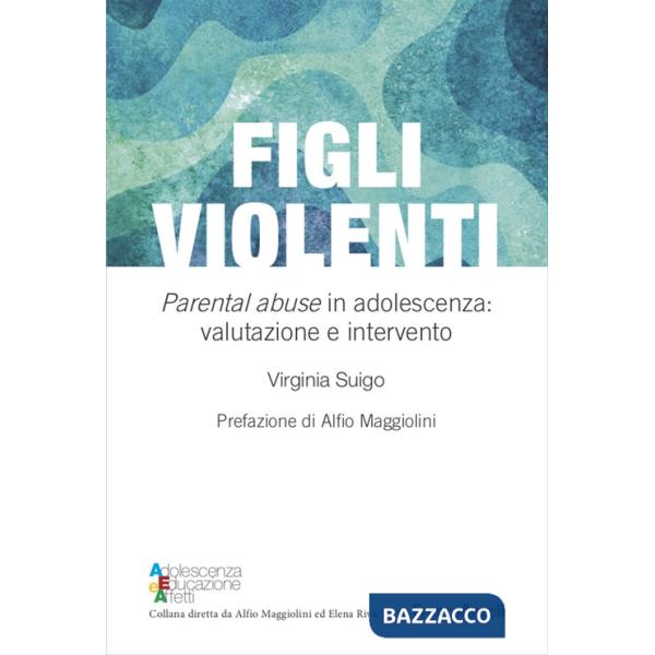 Figli violenti. «Parental abuse» in adolescenza: valutazione e intervento