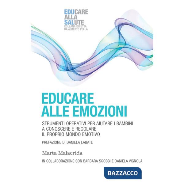 Educare alle emozioni. Strumenti operativi per aiutare i bambini a conoscere e regolare il proprio mondo emotivo
