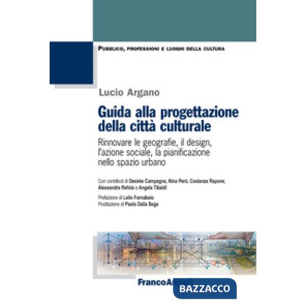 Guida alla progettazione della città culturale. Rinnovare le geografie, il design, l'azione sociale, la pianificazione nello spa