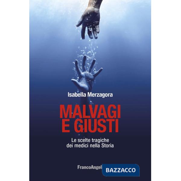 Malvagi e giusti. Le scelte tragiche dei medici nella Storia