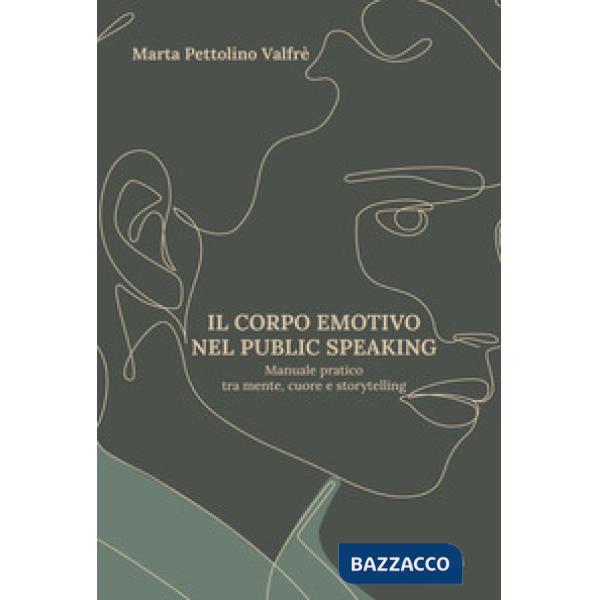 Corpo emotivo nel public speaking. Manuale pratico tra mente, cuore e storytelling (Il)