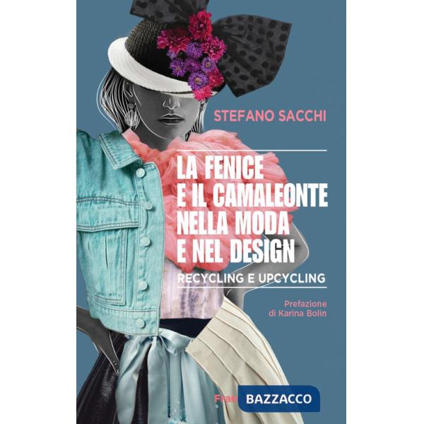 Fenice e il camaleonte nella moda e nel design. Recycling e upcycling (La)