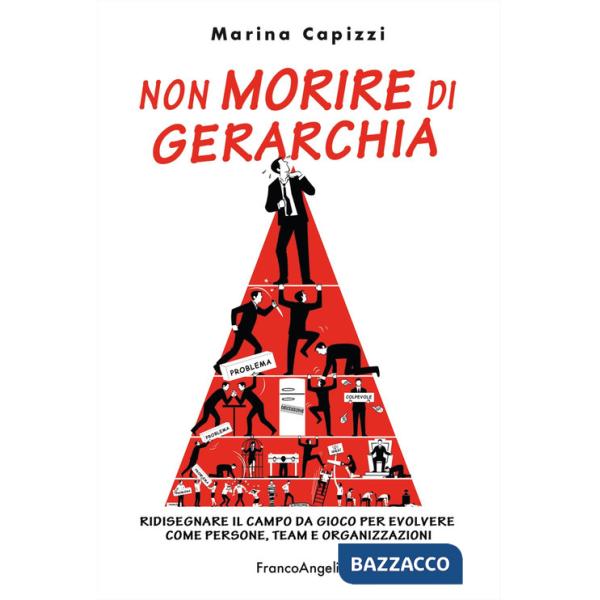 Non morire di gerarchia. Ridisegnare il campo da gioco per evolvere come persone, team e organizzazioni
