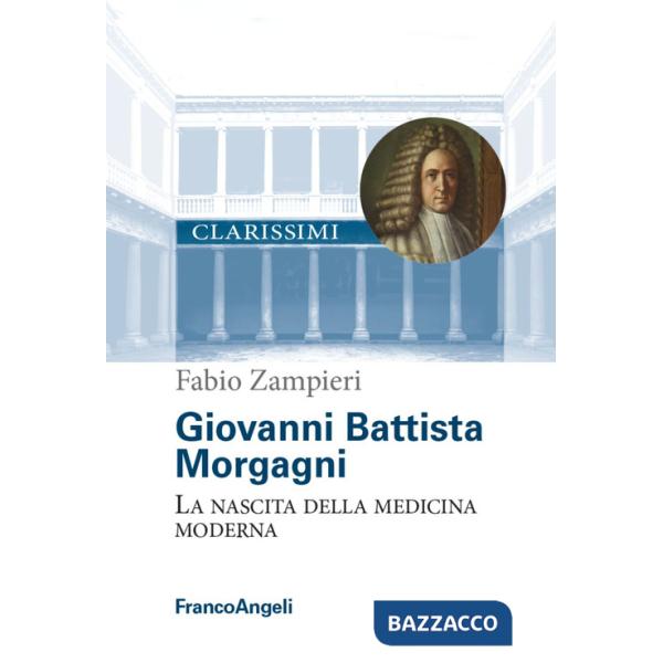 Giovanni Battista Morgagni. La nascita della medicina moderna