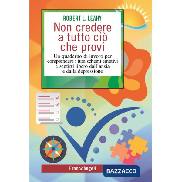 Non credere a tutto ciò che provi. Un quaderno di lavoro per comprendere i tuoi schemi emotivi e sentirti libero dall'ansia e da