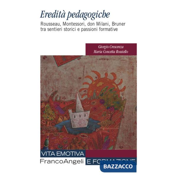 Eredità pedagogiche. Rosseau, Montessori, don Milano, Bruner tra sentieri storici e passioni formative