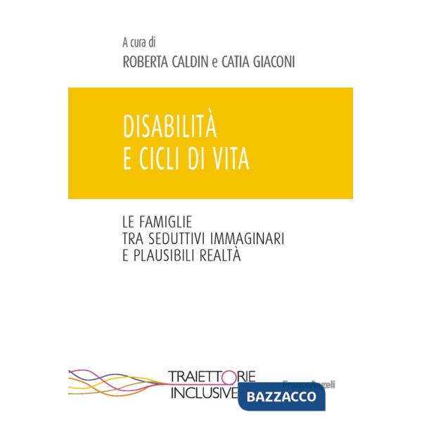 Disabilità e cicli di vita. Le famiglie tra seduttivi immaginari e plausibili realtà