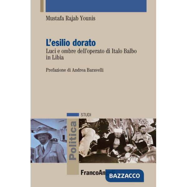 Esilio dorato. Luci e ombre dell'operato di Italo Balbo in Libia. Ediz. italiana e araba (L')