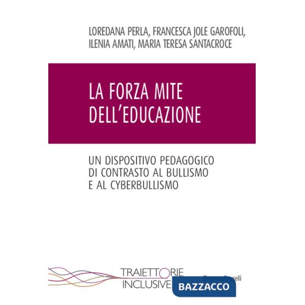 Forza mite dell'educazione. Un dispositivo pedagogico di contrasto al bullismo e cyberbullismo (La)