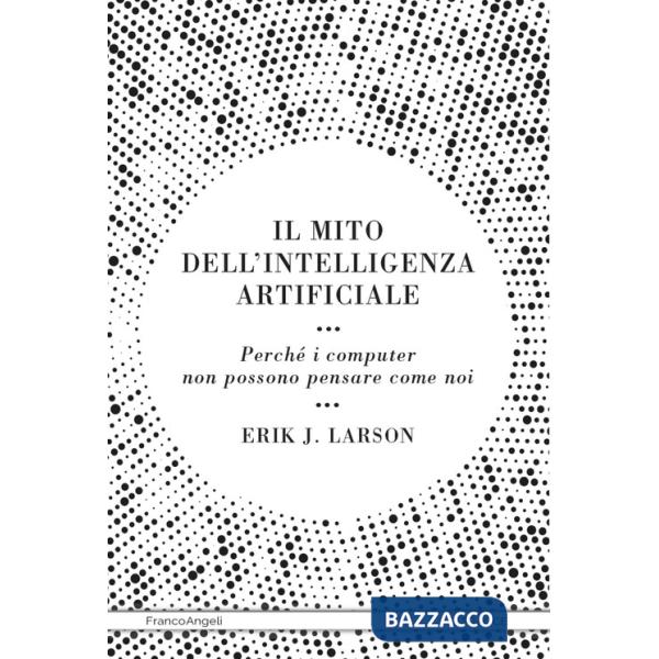 Mito dell'intelligenza artificiale. Perché i computer non possono pensare come noi (Il)