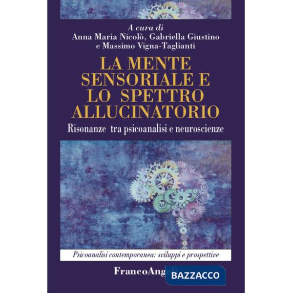 Mente sensoriale e lo spettro allucinatorio. Risonanze tra psicoanalisi e neuroscienze (La)