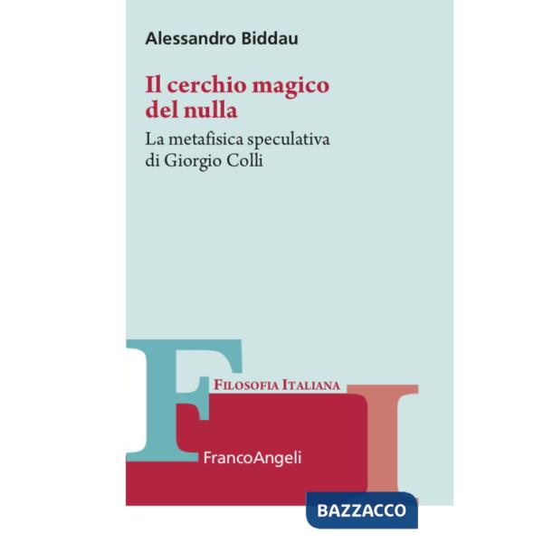 Cerchio magico del nulla. La metafisica speculativa di Giorgio Colli (Il)