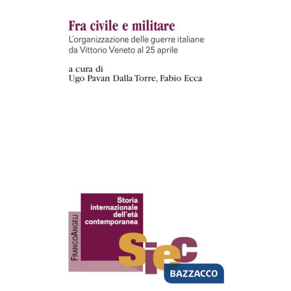 Fra civile e militare. L'organizzazione delle guerre italiane da Vittorio Veneto al 25 aprile