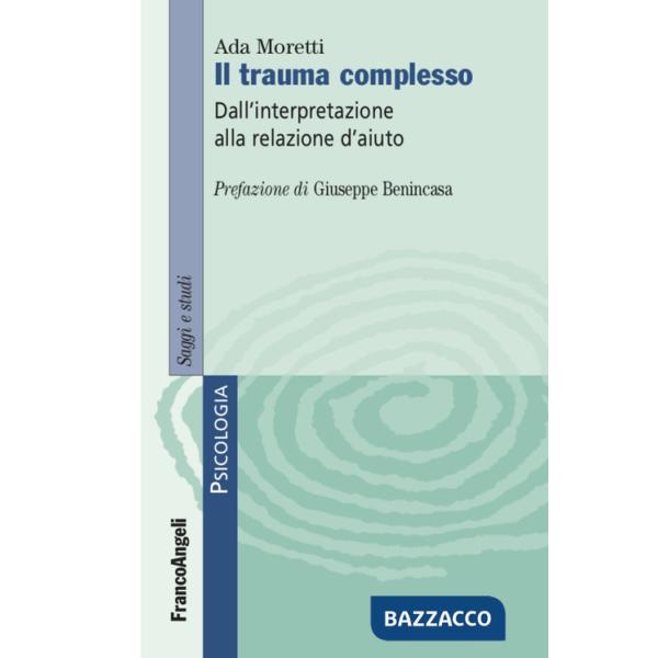 Trauma complesso. Dall'interpretazione alla relazione d'aiuto (Il)