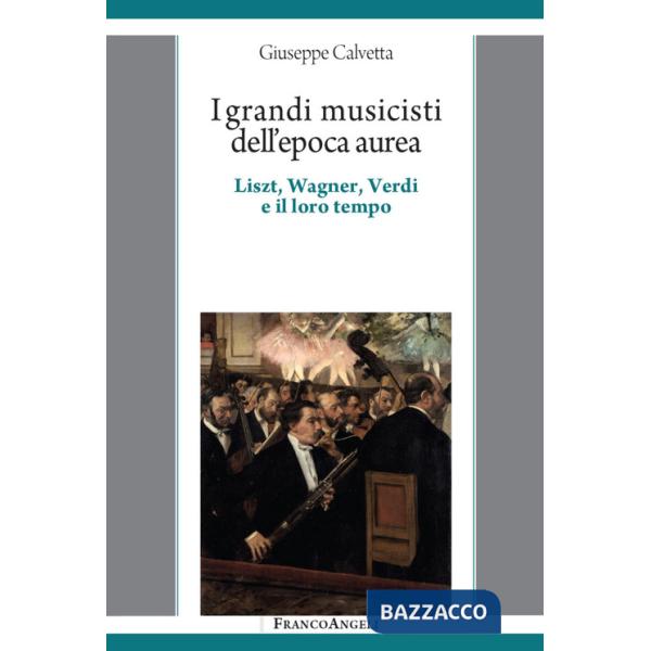 Grandi musicisti dell'epoca aurea. Liszt, Wagner, Verdi e il loro tempo (I)