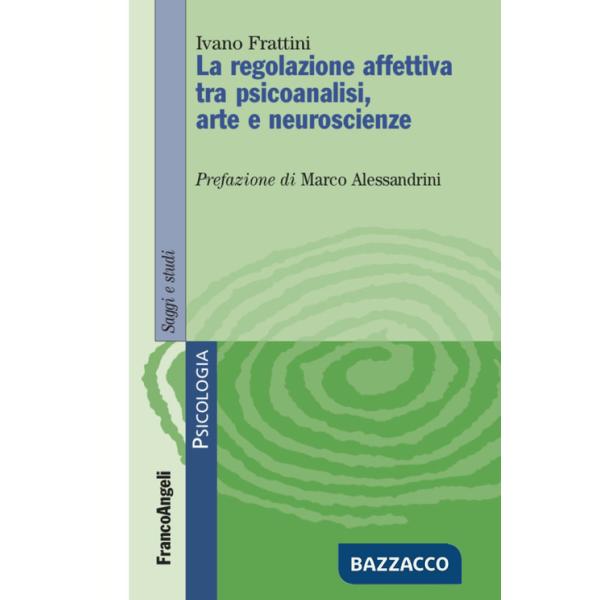 Regolazione affettiva tra psicoanalisi, arte e neuroscienze (Le)