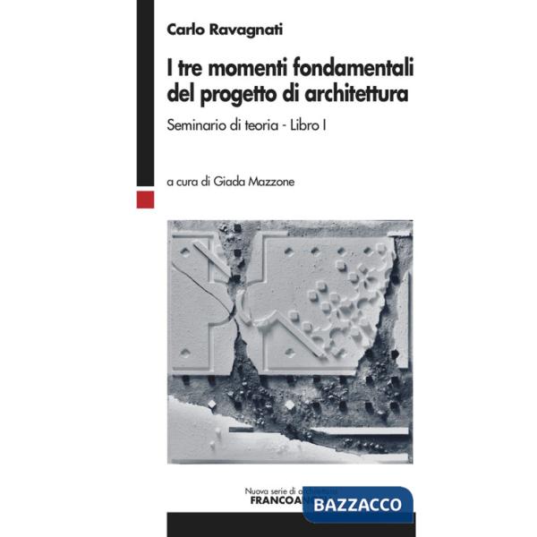 Tre momenti fondamentali del progetto di architettura. Seminario di teoria (I). Vol. 1