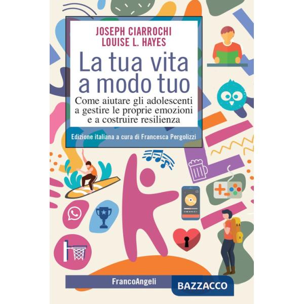 Tua vita a modo tuo. Come aiutare gli adolescenti a gestire le proprie emozioni e a costruire resilienza (La)