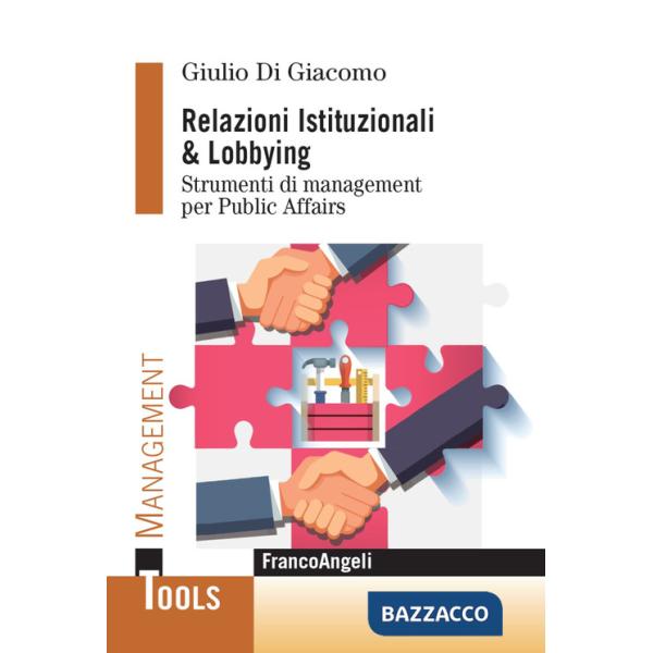 Relazioni istituzionali & lobbying. Strumenti di management per public affairs