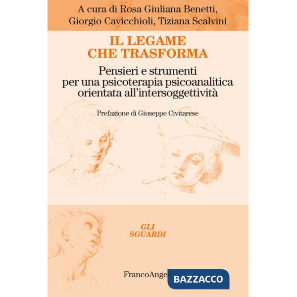 Legame che trasforma. Pensieri e strumenti per una psicoterapia psicoanalitica orientata all'intersoggetività (Il)