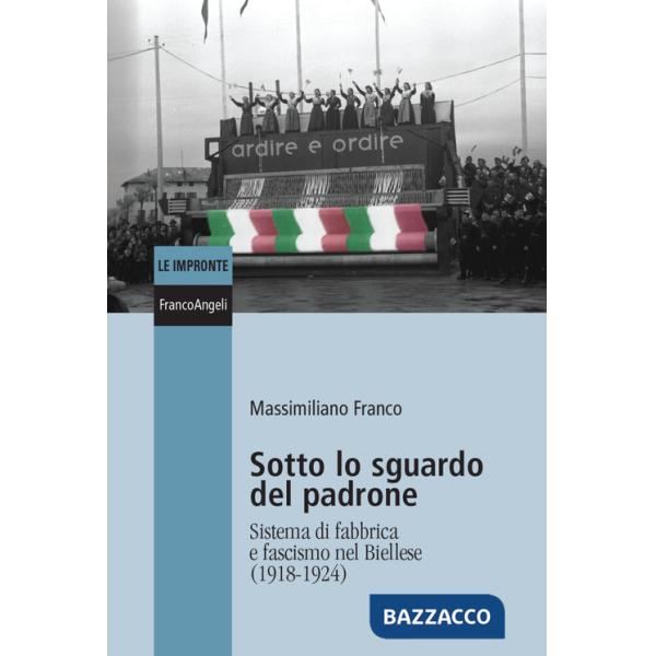 Sotto lo sguardo del padrone. Sistema di fabbrica e fascismo nel Biellese (1918-1924)