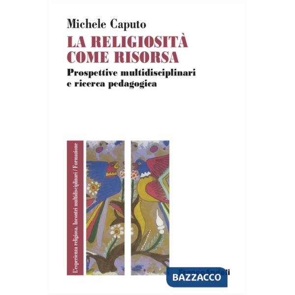 Religiosità come risorsa. Prospettive multidisciplinari e ricerca pedagogica (La)