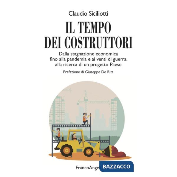 Tempo dei costruttori. Dalla stagnazione economica fino alla pandemia e ai venti di guerra, alla ricerca di un progetto Paese (I