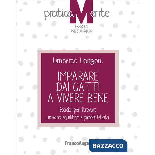 Imparare dai gatti a vivere bene. Esercizi per ritrovare un sano equilibrio e piccole felicità