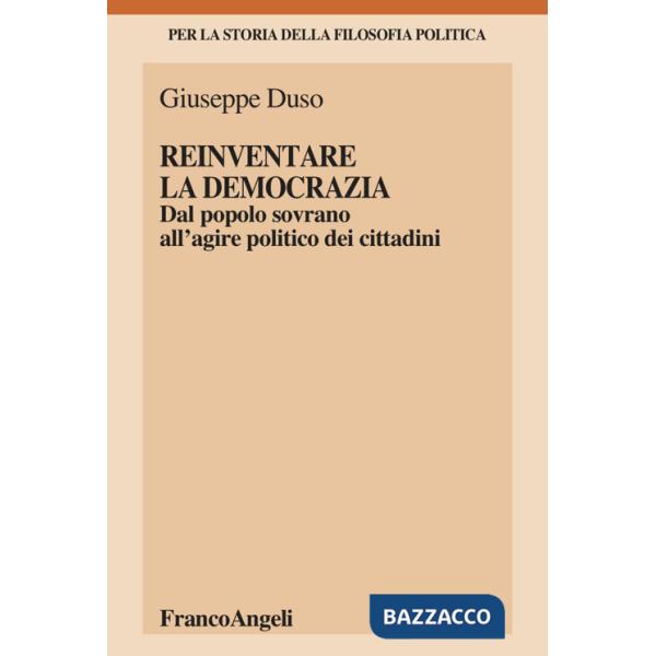 Reinventare la democrazia. Dal popolo sovrano all'agire politico dei cittadini