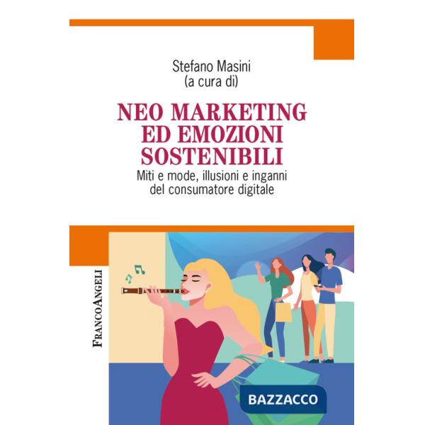 Neo marketing ed emozioni sostenibili. Miti e mode, illusioni e inganni del consumatore digitale