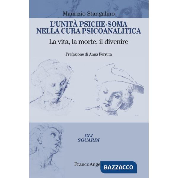 Unità psiche-soma nella cura psicoanalitica. La vita, la morte, il divenire (L')