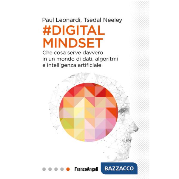Digital mindset. Che cosa serve davvero in un mondo di dati, algoritmi e intelligenza artificiale (Il)
