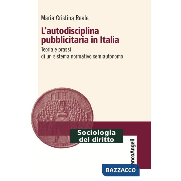 Autodisciplina pubblicitaria in Italia. Teoria e prassi di un sistema normativo semiautonomo (L')