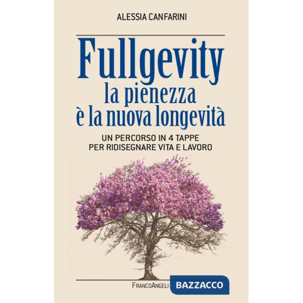 Fullgevity. La pienezza è la nuova longevità. Un percorso in 4 tappe per ridisegnare vita e lavoro